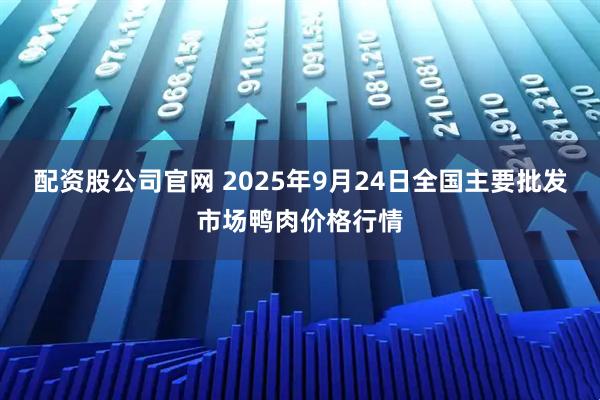 配资股公司官网 2025年9月24日全国主要批发市场鸭肉价格行情