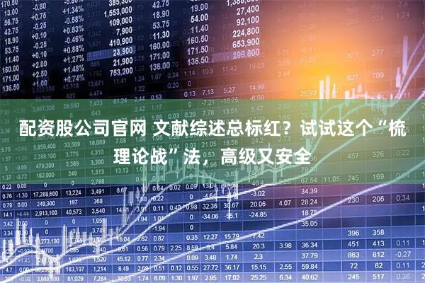 配资股公司官网 文献综述总标红？试试这个“梳理论战”法，高级又安全